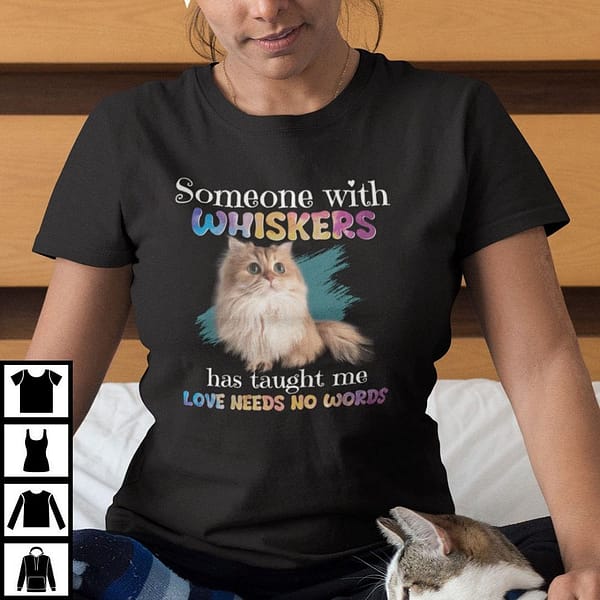 someone with whiskers has taught me love needs no words shirt
