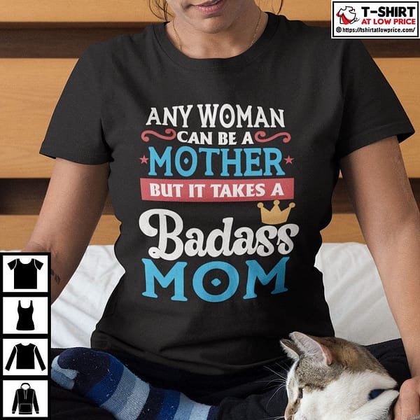 any woman can be a mother but it takes a badass mom to be a dad shirt 2