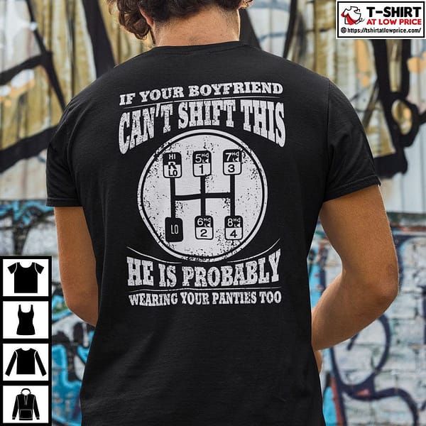 if your boyfriend cant shift this he is probably wearing your panties too shirt 2