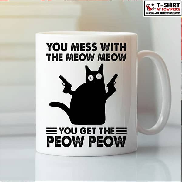 you mess with the meow meow you get the peow peow mug