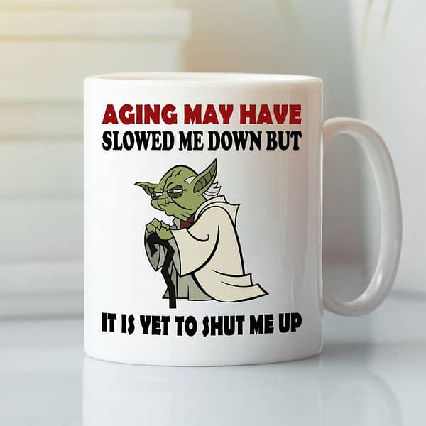 aging may have slowed me down but it is yet to shut me up baby yoda mug