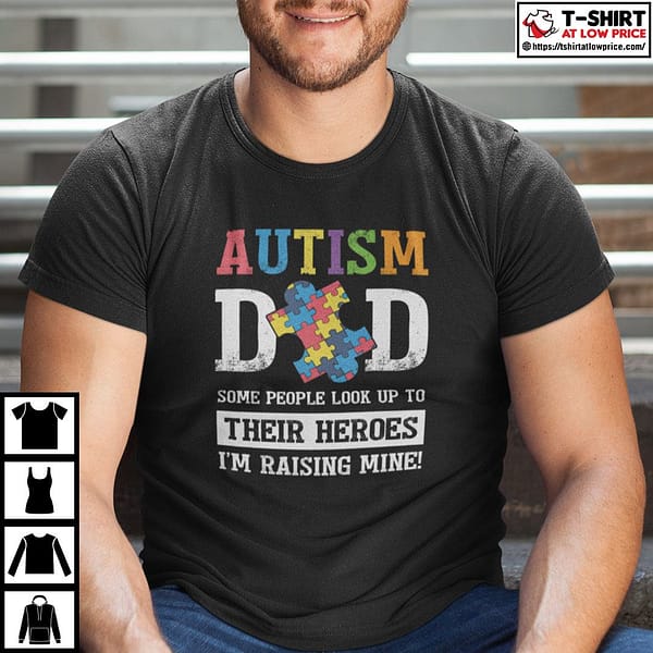 autism dad some people look up to their heroes im raising mine shirt 2