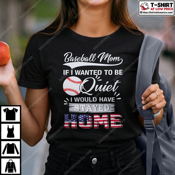 baseball mom if i wanted to be quite i would have stay home shirt 2