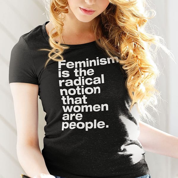 feminism is the radical notion that women are people shirt 1