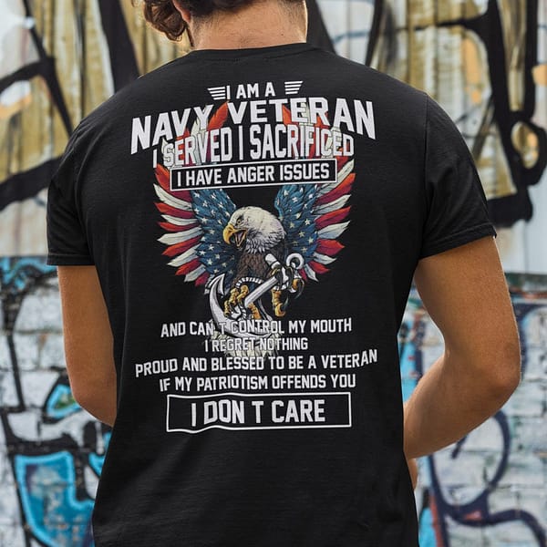 i am a navy veteran i served i sacrificed i have anger issues shirt