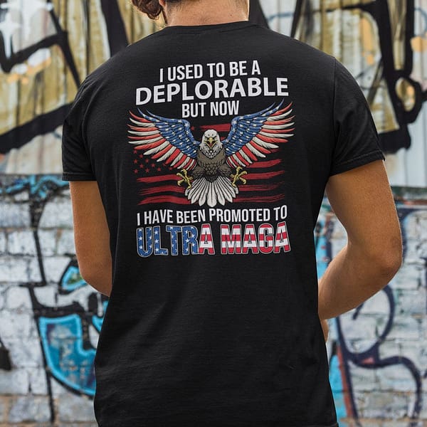 i used to be a deplorable but now i have been promoted to ultra maga shirt