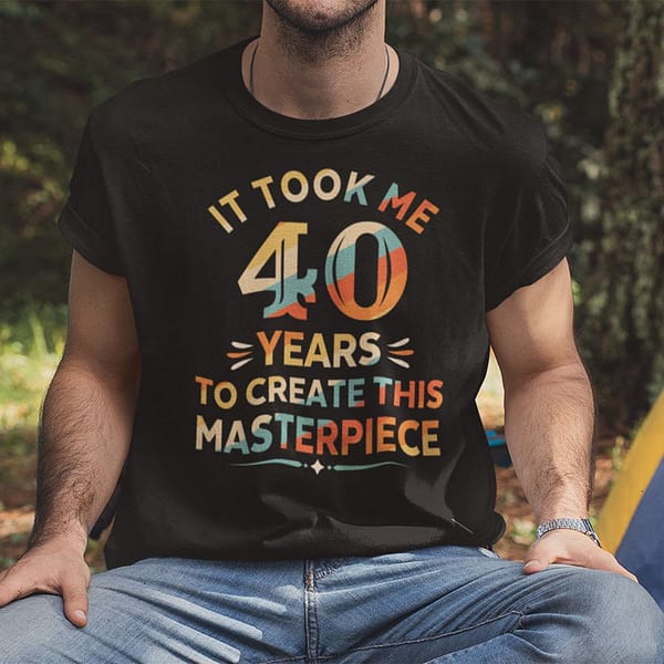it took me 40 years to create this masterpiece 40th birthday shirt 1