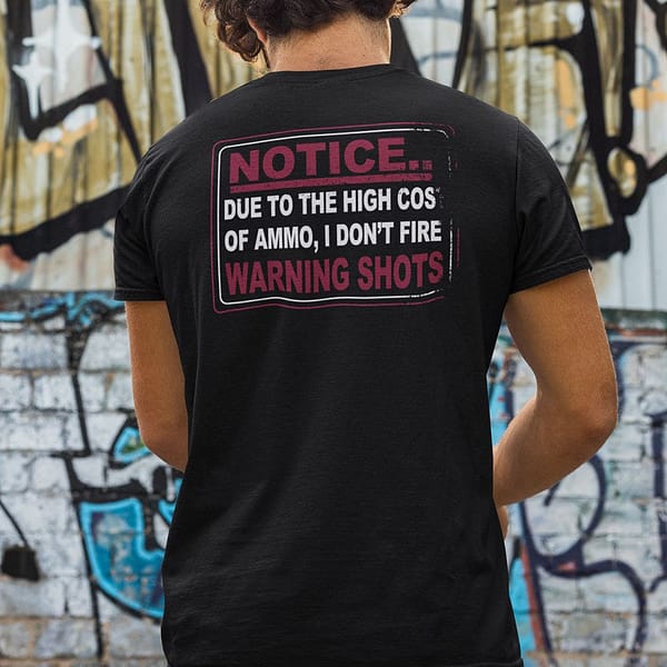 notice due to the high cost of ammo i dont fire shirt 1