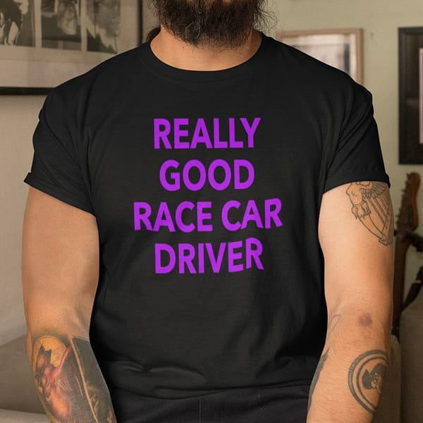 really good race car driver shirt 1
