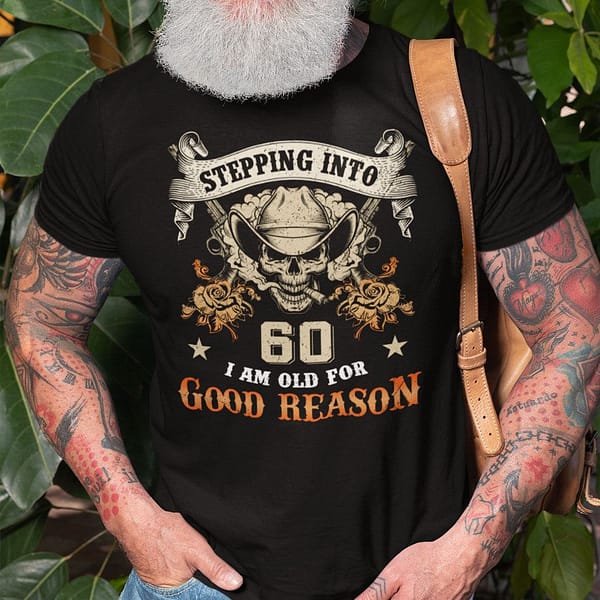 stepping into 60 i am old for good reason shirt