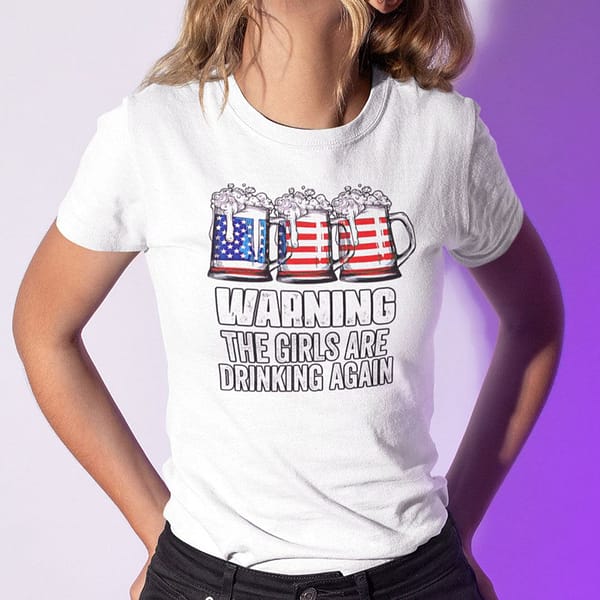 warning the girls are drinking again independence day shirt 1