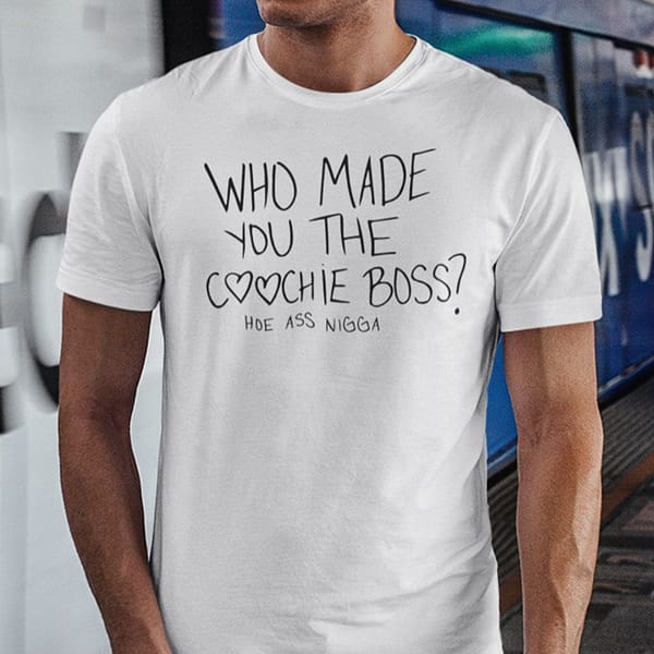 who made you the coochie boss shirt 1
