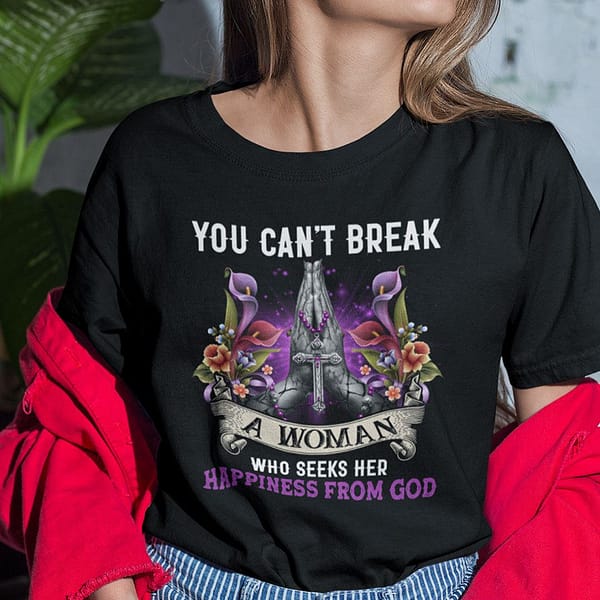 you cant break a woman who seeks her happiness from god shirt 1