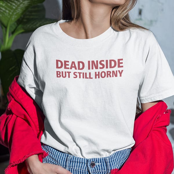 dead inside but still horny tshirt