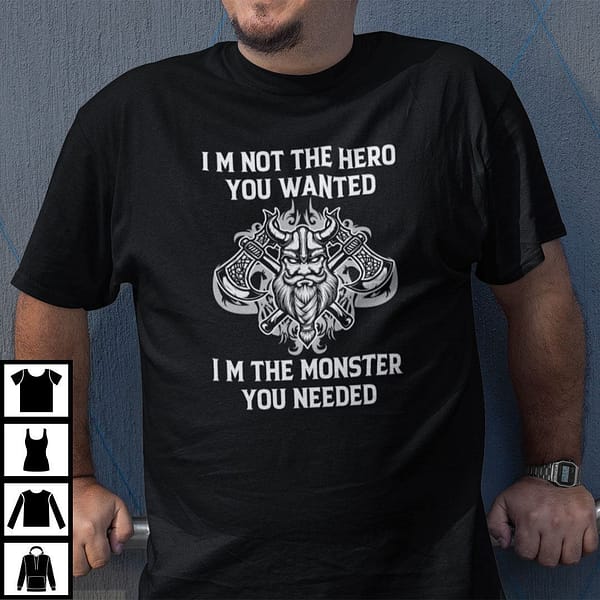 im not the hero you wanted im the monster you needed shirt