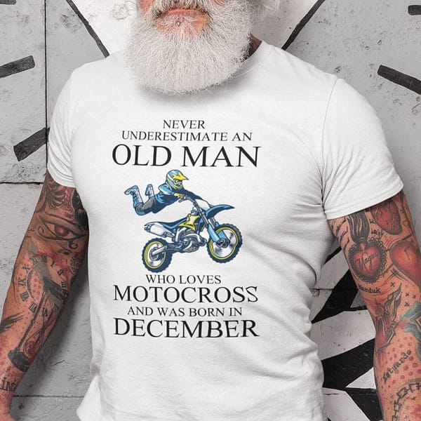 never underestimate an old man who loves motocross shirt december