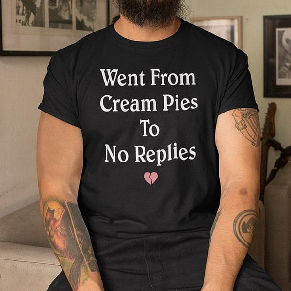 went from cream pies to no replies shirt