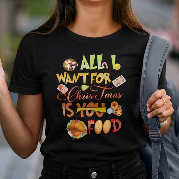 All I Want For Christmas Is Food Shirt Food Lovers