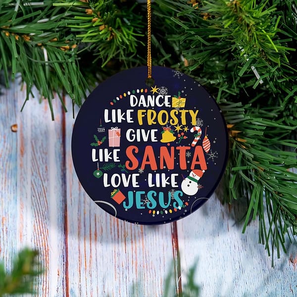 Dance Like Frosty Ornament Give Like Santa Love Like Jesus