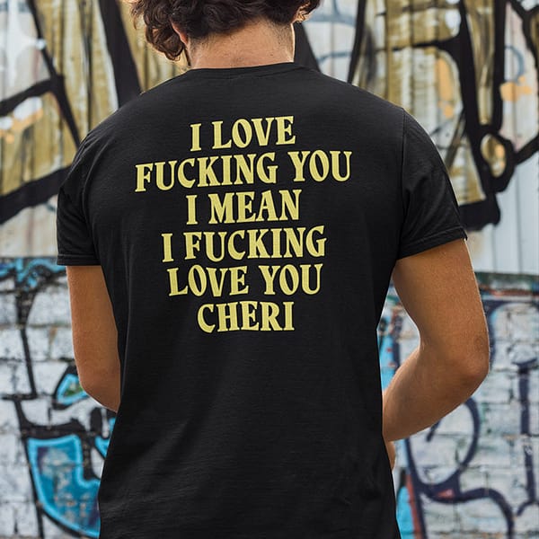 I-Love-Fucking-You-I-Mean-I-Fucking-Love-You-Cheri-Shirt