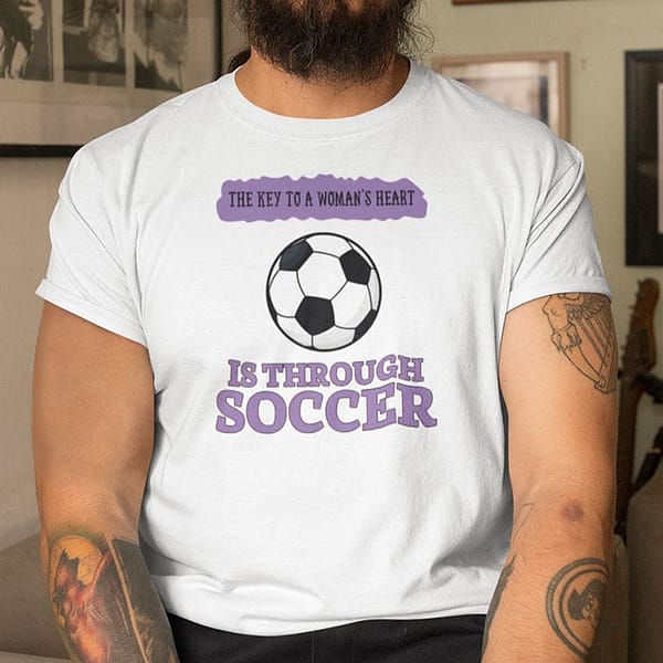 The Key To A Woman's Heart Is Through Soccer Shirt