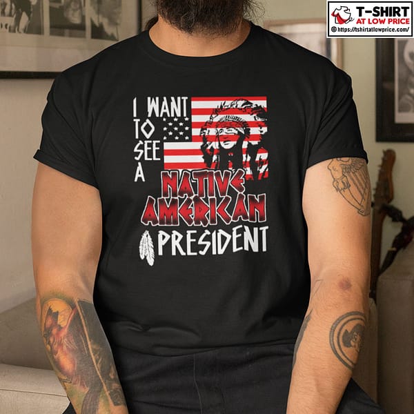 I-Want-To-See-A-Native-American-President-Shirt.