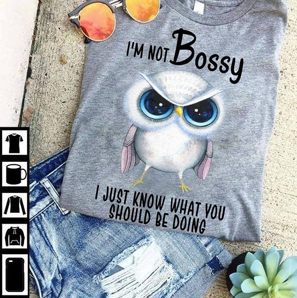 owl shirt im not bossy i just know what you doing