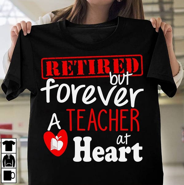 retired teacher shirt retired but forever a teacher at heart
