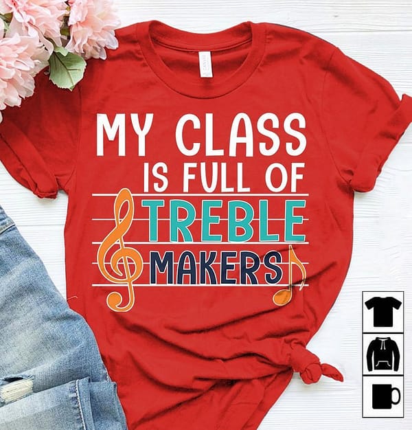 music teacher shirt my class is full of treble makers