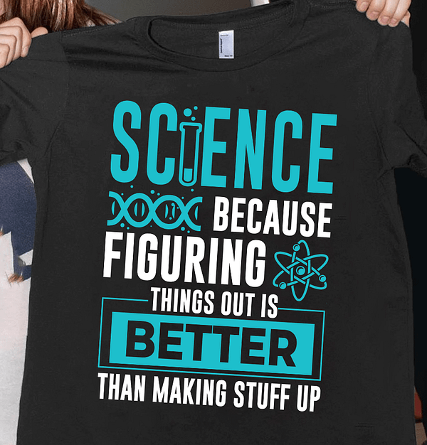 science teacher shirt because figuring things out is better