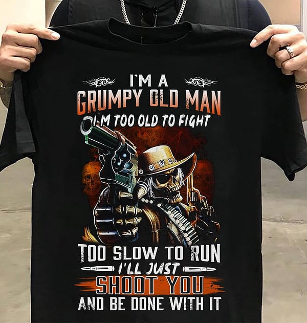 grandpa shirt grumpy old man too old to fight too slow to run