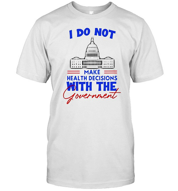 i do not make health decisions with the government classic mens t shirt