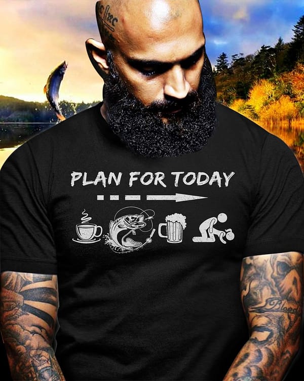 plan for today shirt coffee fishing beer sex