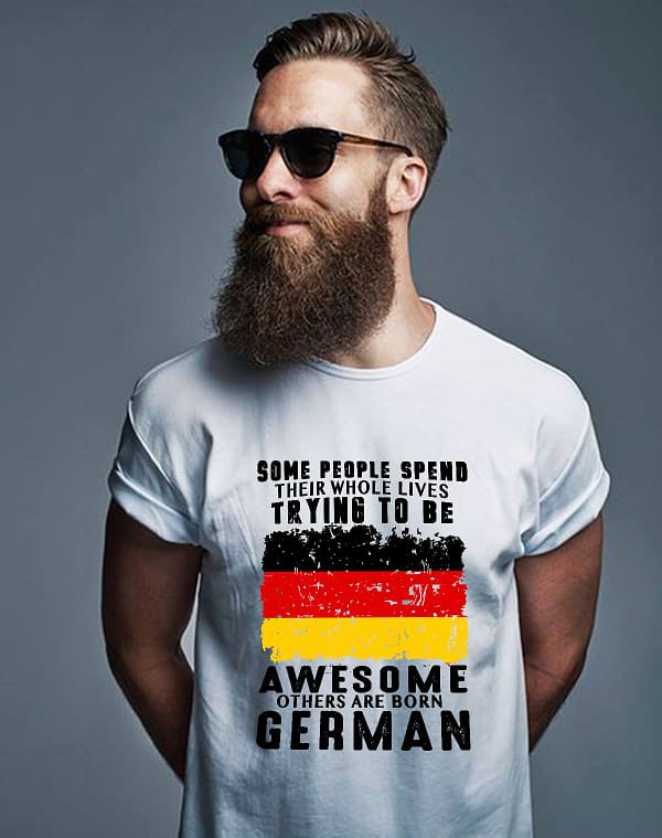 german shirt some try to be awesome others are born german flag