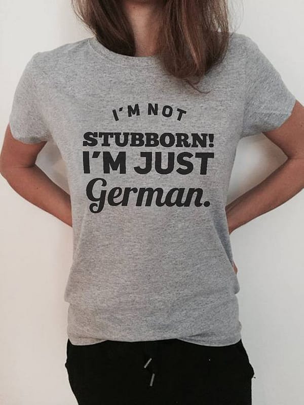 german shirt im not stubborn im just german