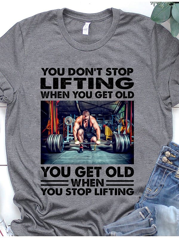 lifting shirt you dont stop lifting when you get old