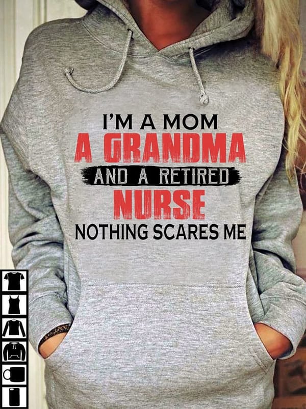 retired nurse shirt a mom a grandma nothing scares me