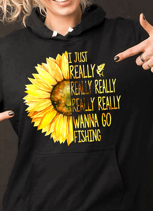 fishing shirt i just really wanna go fishing sunflower