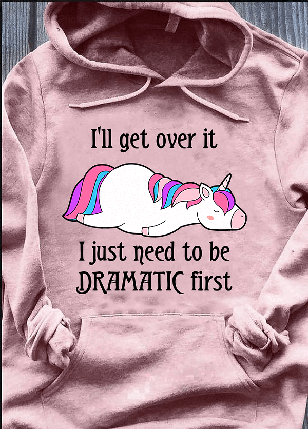 unicorn shirt ill get over it just need to be dramatic first