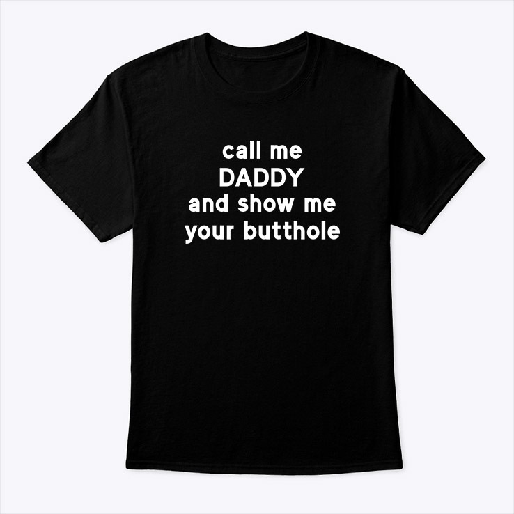 Call-Me-Daddy-And-Show-Me-Your-Butthole-Shirt