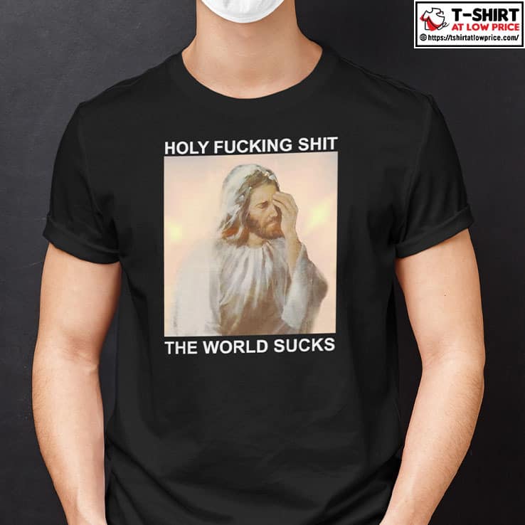 Holy Fucking Shit The World Sucks Facepalm Jesus Shirt