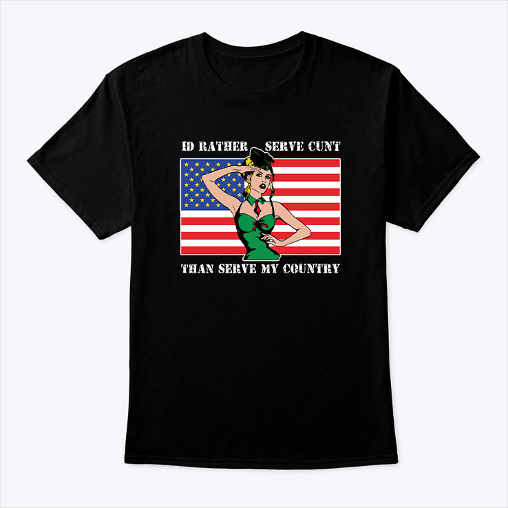 I'd Rather Serve Cunt Than Serve My Country Tee