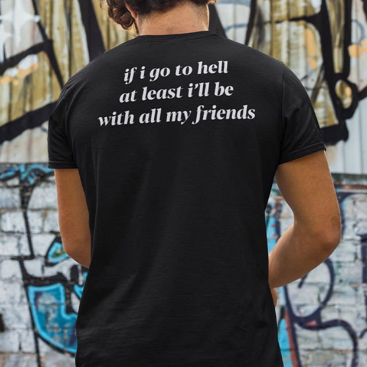 If I Go To Hell At Least I'll Be With All My Friends Shirt