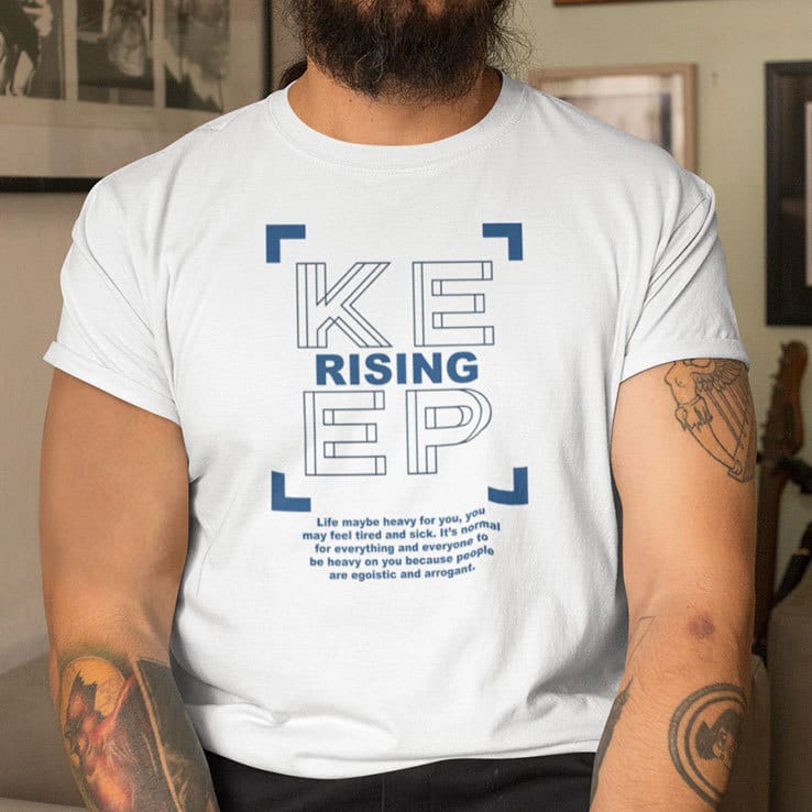 Keep-Rising-Shirt-Life-May-Be-Heavy-For-You-You-May-Feel-Tired-And-Sick