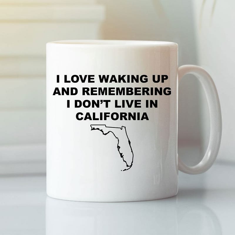 i love waking up and remembering i dont live in california mug florida lovers