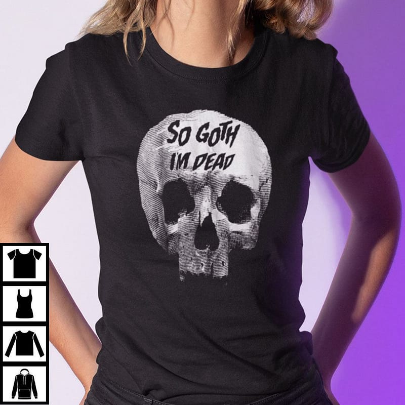 so goth im dead shirt funny goth tee