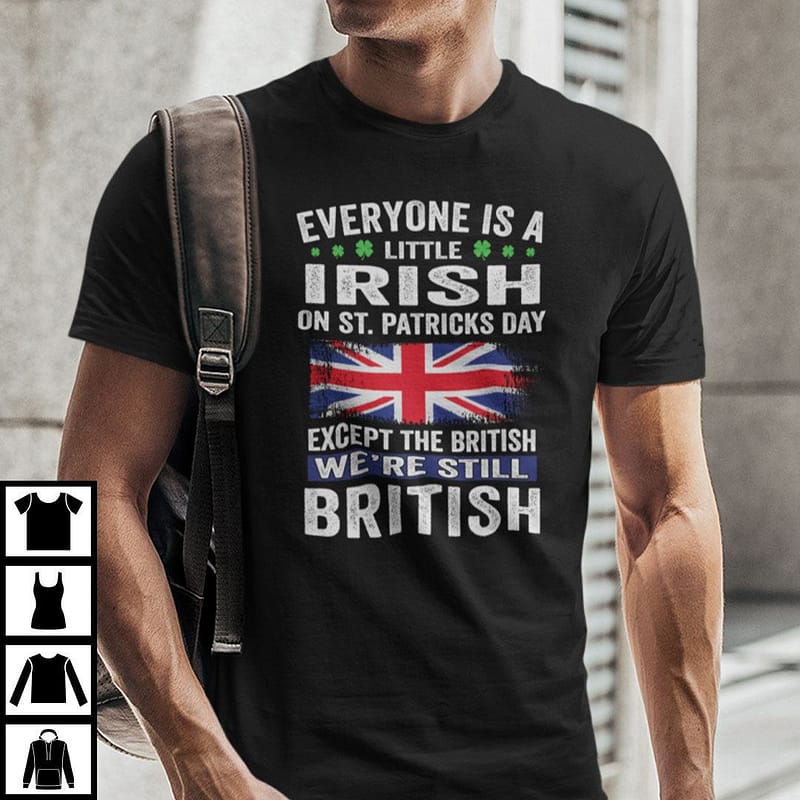 everyone is a little irish on st patricks day except the british shirt