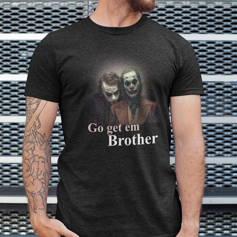 go get em brother joker shirt 1