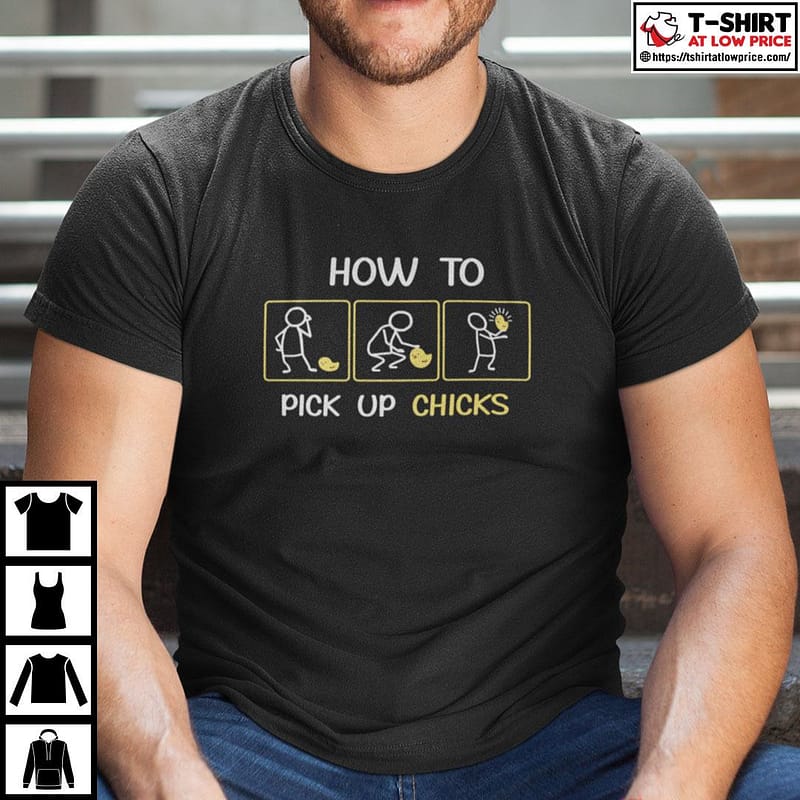 how to pick up chicks shirt