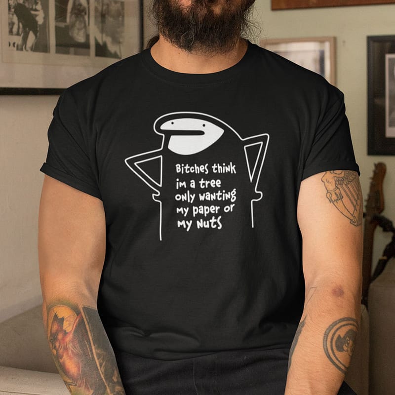 Bitches-Think-Im-A-Tree-Only-Wanting-My-Paper-Or-My-Nuts-Shirt